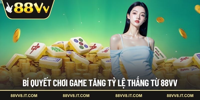 Bí quyết chơi game tăng tỷ lệ thắng từ 88VV