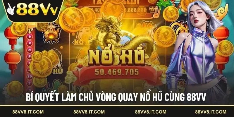 Bí quyết làm chủ vòng quay nổ hũ cùng 88VV