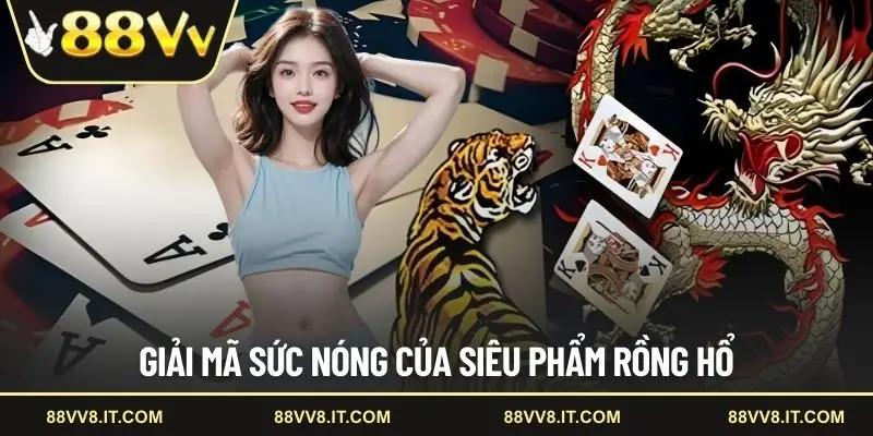 Giải mã sức nóng của siêu phẩm Rồng Hổ