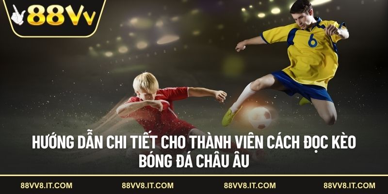Hướng dẫn chi tiết cho thành viên cách đọc kèo bóng đá châu Âu