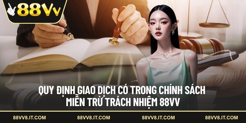 Quy định giao dịch có trong chính sách miễn trừ trách nhiệm 88VV