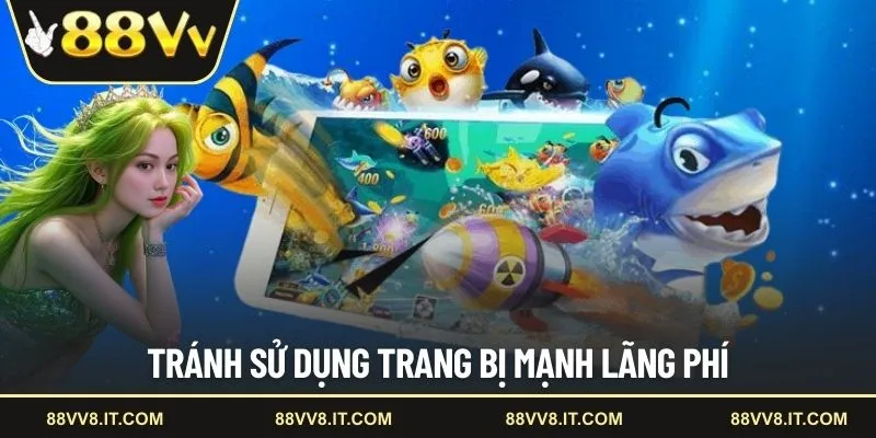 Tránh sử dụng trang bị mạnh lãng phí
